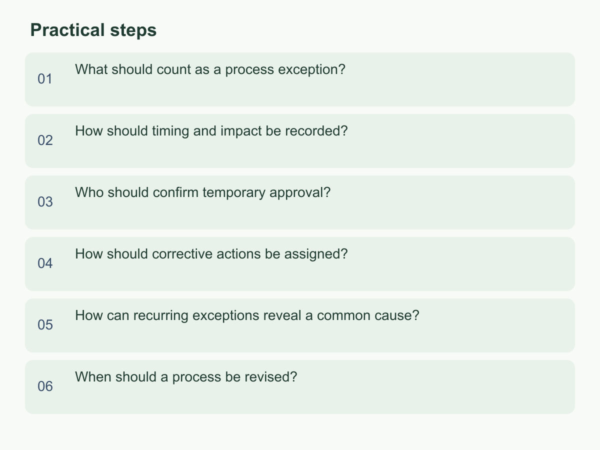 Practical steps: What should count as a process exception?；How should timing and impact be recorded?；Who should confirm temporary approval?；How should corrective actions be assigned?；How can recurring exceptions reveal a common cause?；When should a process be revised?