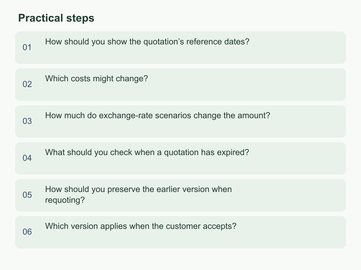 Practical steps: How should you show the quotation’s reference dates?；Which costs might change?；How much do exchange-rate scenarios change the amount?；What should you check when a quotation has expired?；How should you preserve the earlier version when requoting?；Which version applies when the customer accepts?